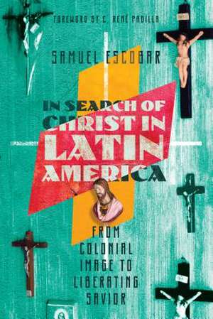 In Search of Christ in Latin America – From Colonial Image to Liberating Savior de Samuel Escobar