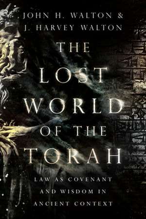 The Lost World of the Torah – Law as Covenant and Wisdom in Ancient Context de John H. Walton