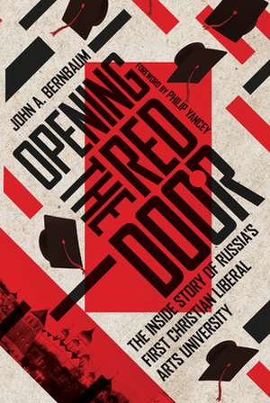 Opening the Red Door – The Inside Story of Russia`s First Christian Liberal Arts University de John A. Bernbaum