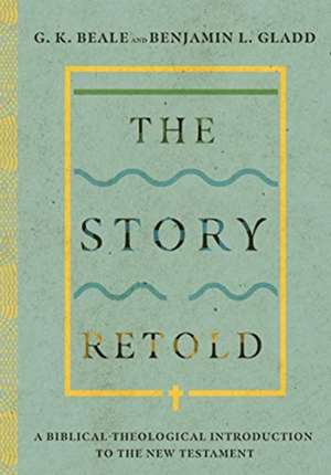 The Story Retold – A Biblical–Theological Introduction to the New Testament de G. K. Beale