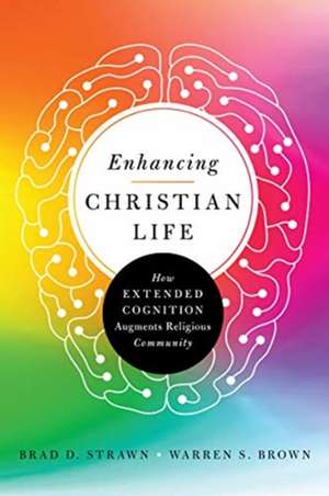 Enhancing Christian Life – How Extended Cognition Augments Religious Community de Brad D. Strawn