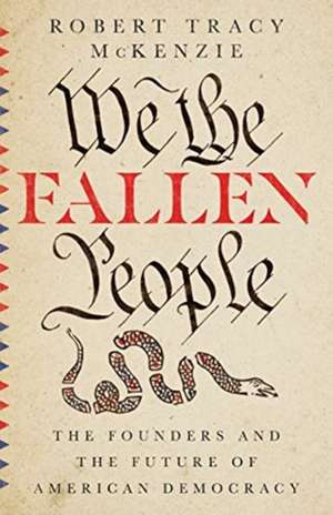 We the Fallen People – The Founders and the Future of American Democracy de Robert Tracy Mckenzie