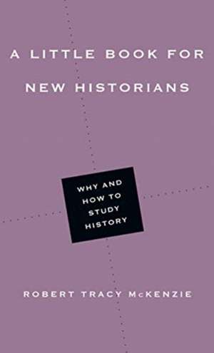 A Little Book for New Historians – Why and How to Study History de Robert Tracy Mckenzie