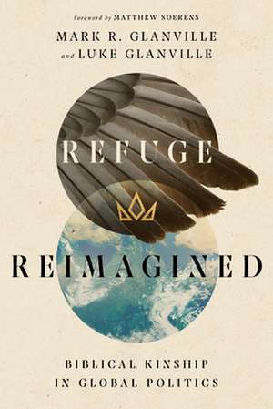 Refuge Reimagined – Biblical Kinship in Global Politics de Mark R. Glanville