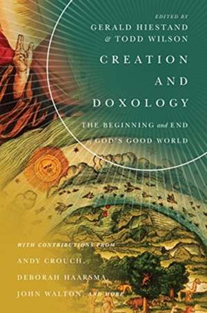 Creation and Doxology – The Beginning and End of God`s Good World de Gerald L. Hiestand