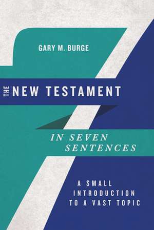 The New Testament in Seven Sentences – A Small Introduction to a Vast Topic de Gary M. Burge