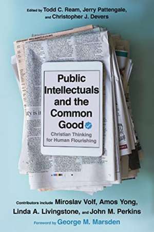 Public Intellectuals and the Common Good – Christian Thinking for Human Flourishing de Todd C. Ream