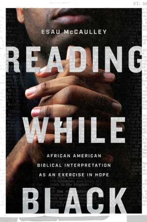 Reading While Black – African American Biblical Interpretation as an Exercise in Hope de Esau Mccaulley