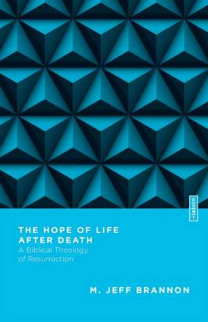 The Hope of Life After Death – A Biblical Theology of Resurrection de M. Jeff Brannon