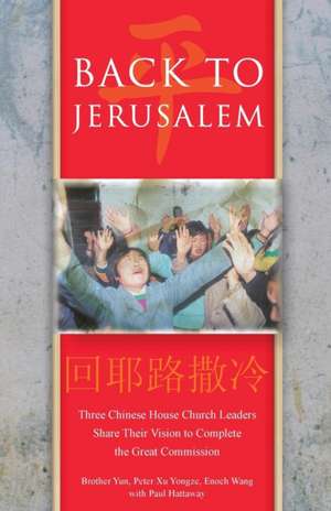 Back to Jerusalem: Three Chinese House Church Leaders Share Their Vision to Complete the Great Commission de Paul Hattaway