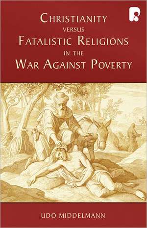 Christianity Versus Fatalistic Religions in the War Against Poverty de Udo W. Middelmann