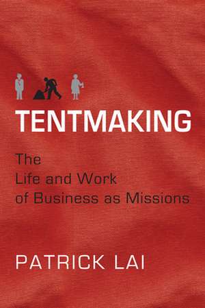 Tentmaking – The Life and Work of Business as Missions de Patrick Lai