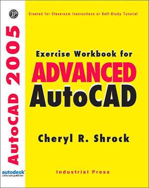 Exercise Workbook for Advanced AutoCAD 2005 de Cheryl R. Shrock