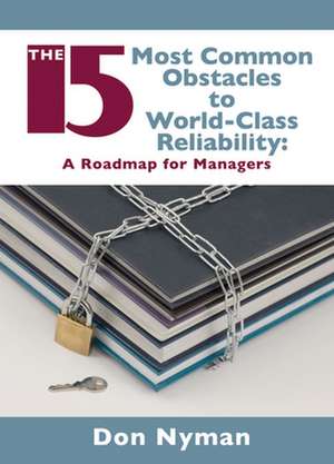 The 15 Most Common Obstacles to World-Class Reliability: A Roadmap for Managers de Don Nyman