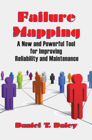 Failure Mapping: A New and Powerful Tool for Improving Reliability and Maintenance de Daniel T. Daley