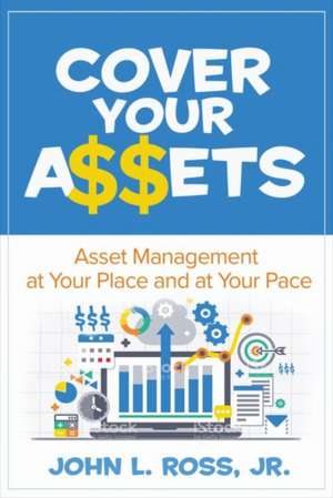 Cover Your A$$ets: Asset Management at Your Place and at Your Pace de John L. Ross