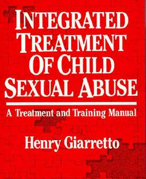 Integrated Treatment of Child Sexual Abuse: A Treatment and Training Manual de Henry Giaretto