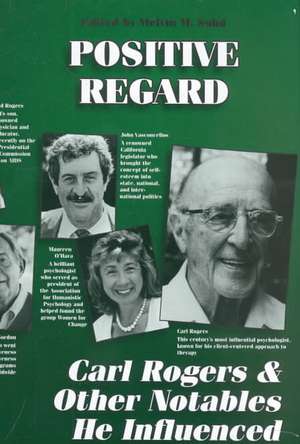 Positive Regard: Carl Rogers and Other Notables He Influenced de Mel Suhd