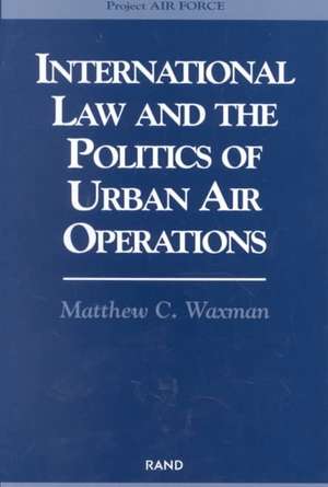 International Law and the Politics of Urban Air Operations de Matthew C. Waxman