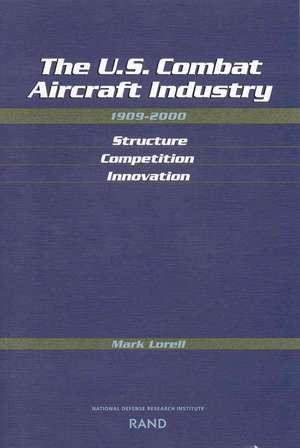 U.S. Combat Aircraft Industry, 1909-2000 de Mark A. Lorell