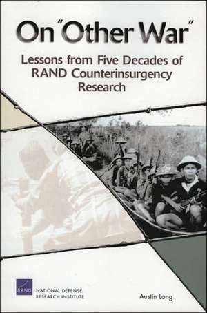 On Other War: Lessons from Five Decades of Rand Counterinsurgency Research de Austin Long