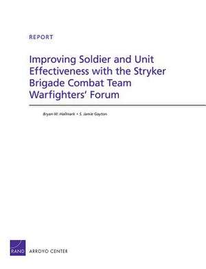 Improving Soldier and Unit Effectiveness with the Stryker Brigade Combat Team Warfighters' Forum de Bryan W. Hallmark