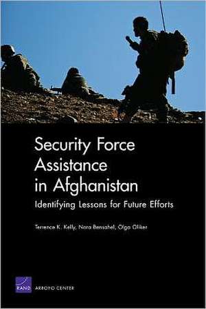 Security Force Assistance in Afghanistan: Identifying Lessons for Future Efforts de Terrence K. Kelly