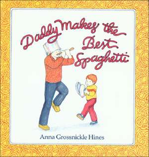 Daddy Makes the Best Spaghetti de Anna Grossnickle Hines