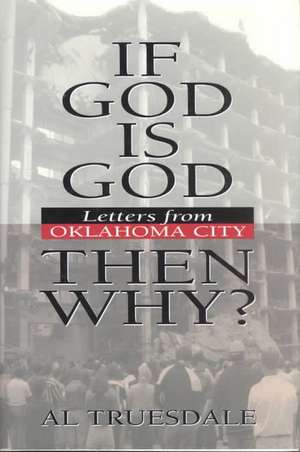 If God Is God...Then Why?: Letters from Oklahoma City de Al Truesdale