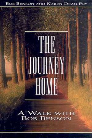 The Journey Home: A Walk with Bob Benson de Bob Benson