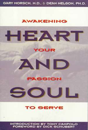 Heart and Soul: Awakening Your Passion to Serve de Gary Morsch