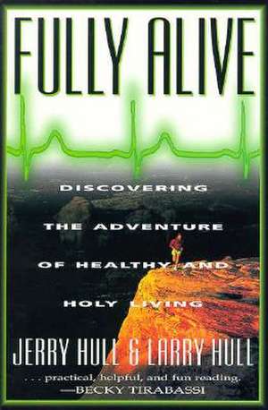 Fully Alive: Discovering the Adventure of Healthy and Holy Living de Larry Hull