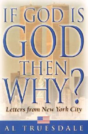 If God is God Then Why?: Letters from New York City de Al Truesdale