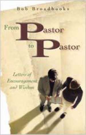 From Pastor to Pastor: Letters of Encouragement and Wisdom de Bob Broadbooks