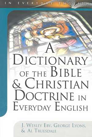 A Dictionary of the Bible & Christian Doctrine in Everyday English de J. Wesley Eby