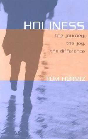 Holiness: The Journey, the Joy, the Difference de Tom Hermiz