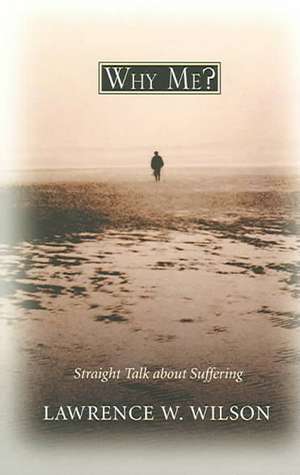 Why Me?: Straight Talk about Suffering de Lawrence W. Wilson