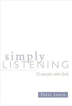 Simply Listening: 12 Months with God de Patsy Lewis