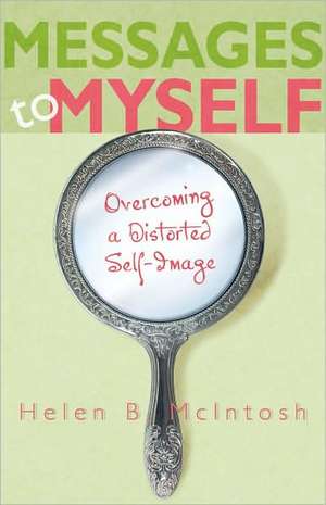 Messages to Myself: Overcoming a Distorted Self-Image de Helen B. McIntosh