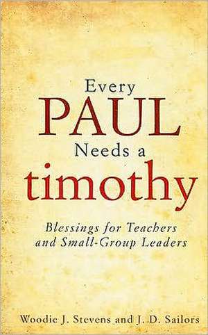 Every Paul Needs a Timothy: Blessings for Teachers and Small-Group Leaders de Woodie J. Stevens