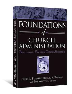 Foundations of Church Administration: Professional Tools for Church Leadership de Bruce L. Petersen