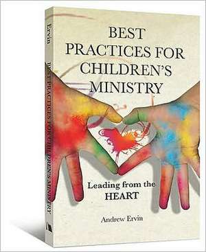 Best Practices for Children's Ministry: Leading from the Heart de Andrew Ervin