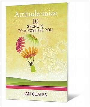 Attitude-Inize: 10 Secrets to a Positive You de Jan Coates