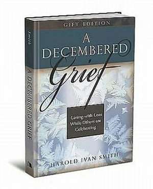 A Decembered Grief: Living with Loss While Others Are Celebrating de Harold Ivan Smith