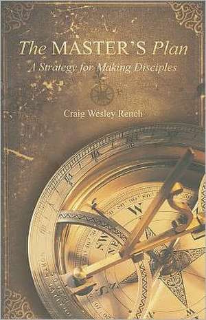 The Master's Plan: A Strategy for Making Disciples de Craig Wesley Rench