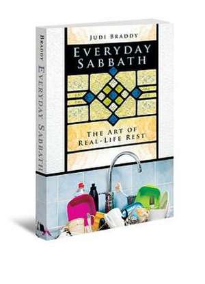 Everyday Sabbath: The Art of Real-Life Rest de Judi Braddy