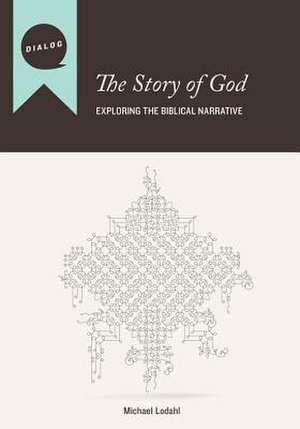 The Story of God: Exploring the Biblical Narrative de Michael Lodahl