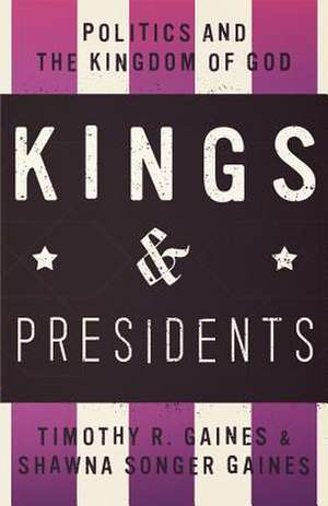 Kings & Presidents: Politics and the Kingdom of God de Timothy R. Gaines