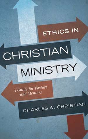 Ethics in Christian Ministry de Charles W Christian