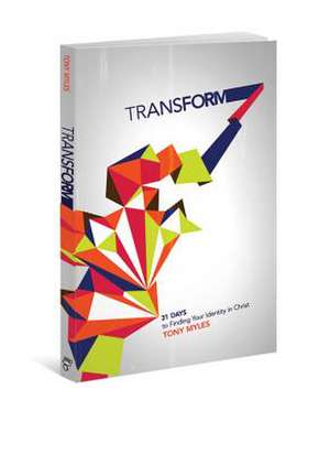 Transform: 31 Days to Finding Your Identity in Christ de Tony Myles